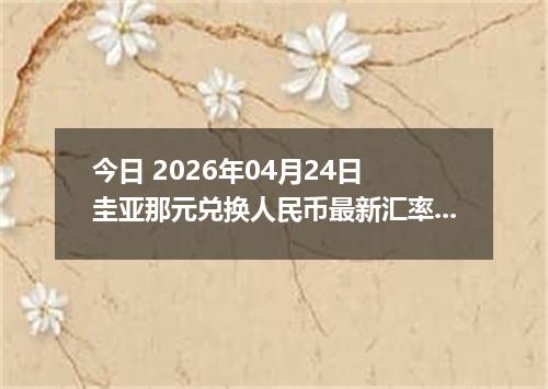今日 2026年04月24日 圭亚那元兑换人民币最新汇率行情