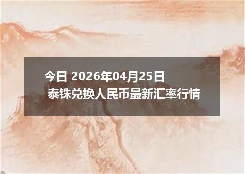 今日 2026年04月25日 泰铢兑换人民币最新汇率行情