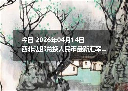 今日 2026年04月14日 西非法郎兑换人民币最新汇率行情