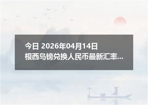 今日 2026年04月14日 根西岛镑兑换人民币最新汇率行情