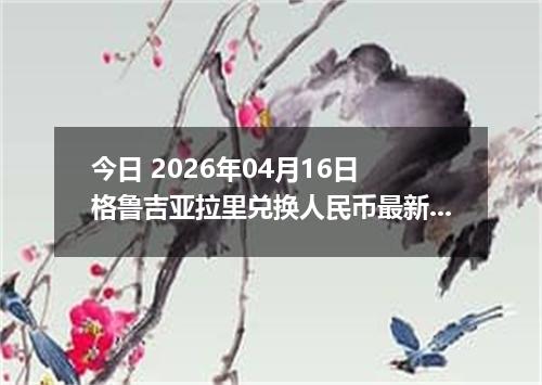 今日 2026年04月16日 格鲁吉亚拉里兑换人民币最新汇率行情