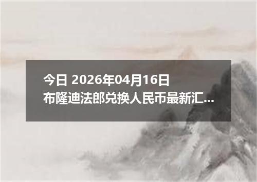 今日 2026年04月16日 布隆迪法郎兑换人民币最新汇率行情