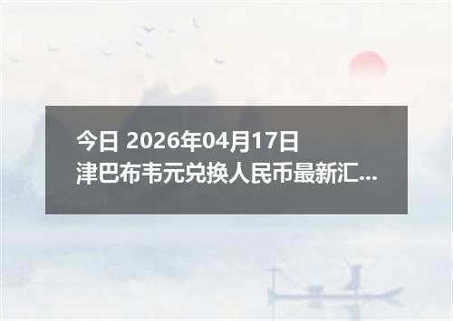 今日 2026年04月17日 津巴布韦元兑换人民币最新汇率行情