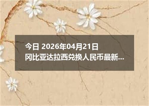 今日 2026年04月21日 冈比亚达拉西兑换人民币最新汇率行情