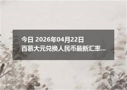 今日 2026年04月22日 百慕大元兑换人民币最新汇率行情