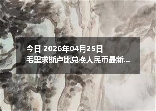 今日 2026年04月25日 毛里求斯卢比兑换人民币最新汇率行情