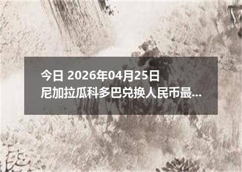 今日 2026年04月25日 尼加拉瓜科多巴兑换人民币最新汇率行情