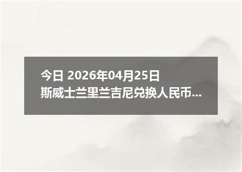 今日 2026年04月25日 斯威士兰里兰吉尼兑换人民币最新汇率行情