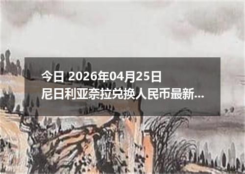 今日 2026年04月25日 尼日利亚奈拉兑换人民币最新汇率行情